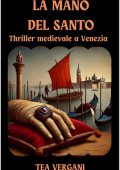 TEA VERGANI - LA MANO DEL SANTO: THRILLER MEDIEVALE A VENEZIA (2025)