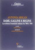 Arslan, Antonia, Pasqui, Marina - Dame, galline e regine  la scrittura femminile italiana fra '800 e '900 (2013) PDF