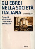 Capuzzo, Ester - Gli ebrei nella società italiana  comunità e istituzioni tra Ottocento e Novecento