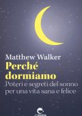 Matthew Walker - Perché dormiamo. Poteri e segreti del sonno per una vita sana e felice (2018)