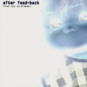 Afterfeedback – Your Toy Is Broken (1999)