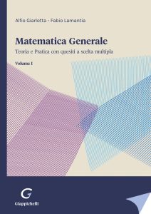 Alfio Giarlotta – Matematica generale. Teoria e pratica con quesiti a scelta multipla (Vol. 1) (2024)