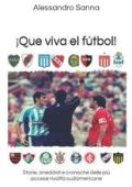 Alessandro Sanna - Que viva el fútbol! Storie, aneddoti e cronache delle più accese rivalità sudamericane (2021)