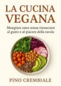 Pino Crembiale - La cucina vegana. Mangiare sano senza rinunciare al gusto e al piacere della tavola (2025)