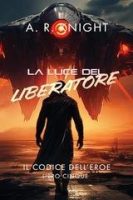 A.R. Knight – Il Codice dell’Eroe Vol. 4. La Luce del Liberatore (2025) A.R. Knight – Il Codice dell’Eroe Vol. 4. La Luce del Liberatore (2025)