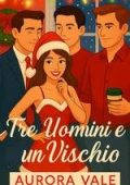 Aurora Vale - Serie Romantica di Harem Inverso Vol. 4. Tre Uomini e un Vischio (2025)