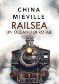 China Miéville - Railsea. Un oceano di rotaie (2025)