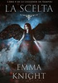 Emma Knight - La Scelta (Libro 4 de le Leggende dei Vampiri) (2025)