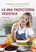 Fabiola Di Sotto - La mia pasticceria vegetale (2025)