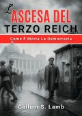 Callum S. Lamb - L'ascesa del Terzo Reich. Come è morta la democrazia (2025)