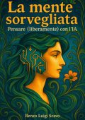 Renzo Luigi Scavo - La mente sorvegliata. Pensare (liberamente) con l' IA (2025)
