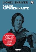 Lionel Shriver - Acero autoseminante. L'ho sposato, lettore mio (2016)