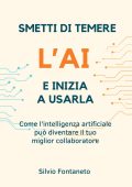 Silvio Fontaneto - Smetti di temere l’AI e inizia a usarla (2025)