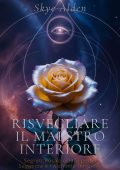 Skye Alden - Risvegliare il maestro interiore. Segreti rosacrociani per la saggezza e l’alchimia interiore (2025)