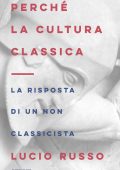 Lucio Russo - Perché la cultura classica. La risposta di un non classicista (2018)