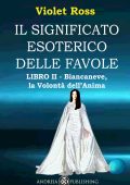 Violet Ross Baldi - Il significato esoterico delle favole Libro II. Biancaneve, la volontà dell'anima (2023)