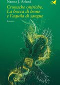 Nanna J. Arland - Cronache oniriche. La bocca di leone e l’aquila di sangue (2025)
