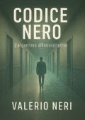 Valerio Neri - I Codici Vol. 2. Codice Nero. L’algoritmo amministrativo (2025)