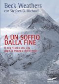 Beck Weathers, Stephen G. Michaud - A un soffio dalla fine. Il mio ritorno alla vita dopo la tragedia dell'Everest (2015)