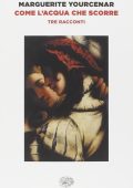 Marguerite Yourcenar – Come l’acqua che scorre (2018)