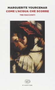 Marguerite Yourcenar – Come l’acqua che scorre (2018)