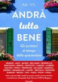 AA.VV. - Andrà tutto bene. Gli scrittori al tempo della quarantena (2020)