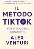 Alex Venturi - Il metodo Tiktok. Cattura, crea, conquista (2025)