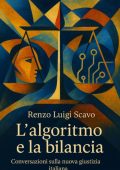 Renzo Luigi Scavo - L'algoritmo e la bilancia. Conversazioni sulla nuova giustizia italiana (2025)