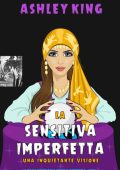Ashley King - La Sensitiva Imperfetta Vol. 4. Una Inquietante Visione (2025)