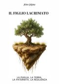 Pino Pigna - Il figlio lacrimato. La Puglia, la terra, il patriarcato, la resilienza (2025)