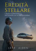 Skye Alden - Eredità stellare. L'antica connessione dell'umanità con la vita interstellare (2025)