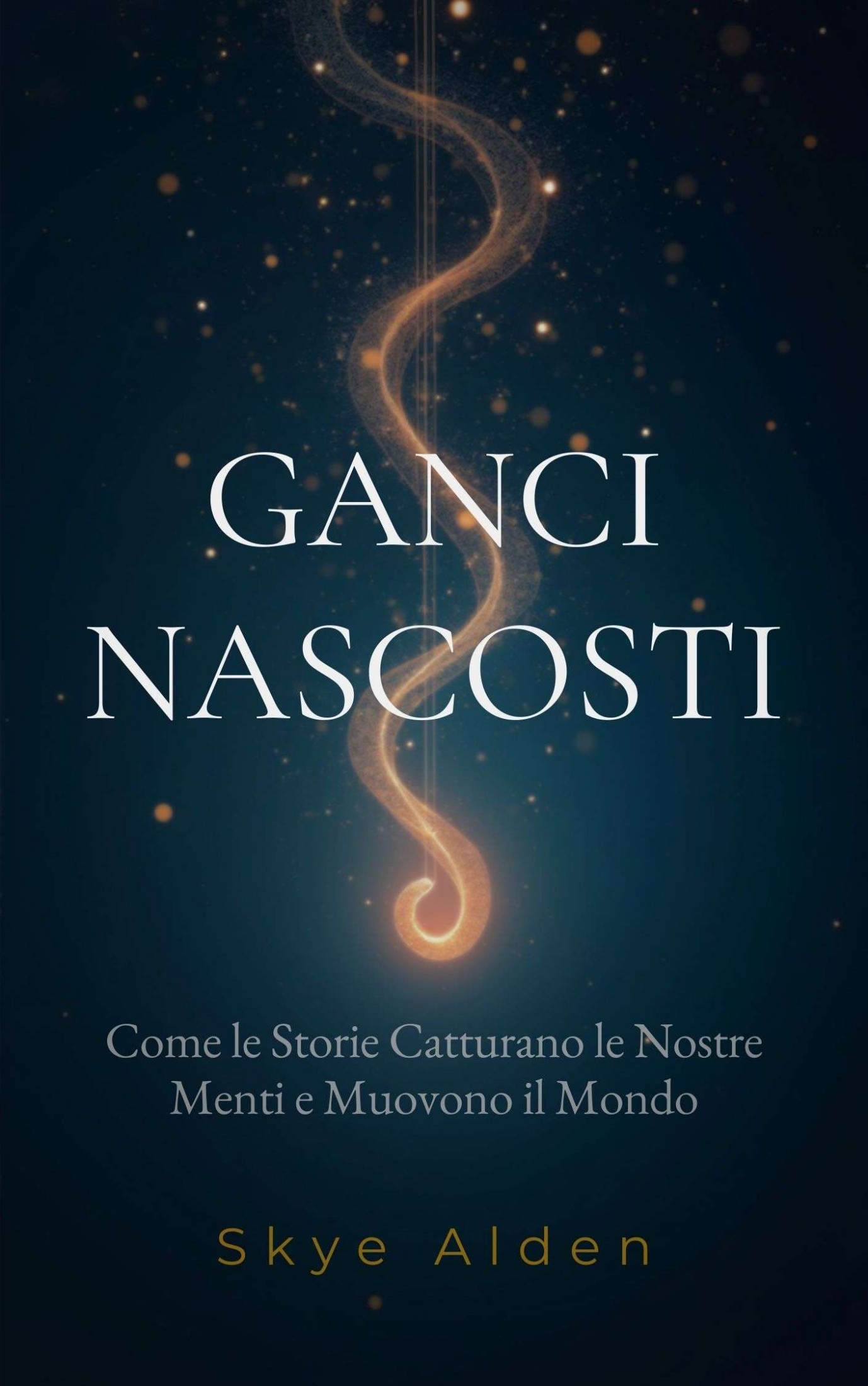 Skye Alden – Ganci nascosti. Come le storie catturano le nostre menti e muovono il mondo (2025)
