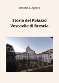 Simone E. Agnetti, Sara Dalena - Storia del Palazzo Vescovile di Brescia (2025)