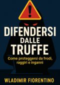 Wladimir Fiorentino - Difendersi dalle truffe. Come proteggersi da frodi, raggiri e inganni (2025)