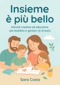 Sara Costa - Insieme è più bello. Attività creative ed educative per bambini e genitori (6-8 anni) (2025)