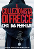 Cristian Perfumo - Laura Badía e commissario Lamuedra, criminalisti nella Patagonia Vol. 2. Il collezionista di frecce (2025)