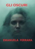 Emanuela Ferrara - Gli Oscuri. Il virus che ti riscrive (2025)