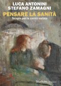Luca Antonini, Stefano Zamagni - Pensare la sanità. Terapie per la sanità malata (2025)