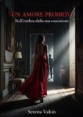 Serena Valois - Un Amore proibito. Nell’ombra della sua ossessione (2025)