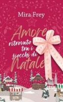 Mira Frey – Valentine. La Città dell’Amore Vol. 1. Amore ritrovato tra i fiocchi di Natale (2025) Mira Frey – Valentine. La Città dell’Amore Vol. 1. Amore ritrovato tra i fiocchi di Natale (2025)