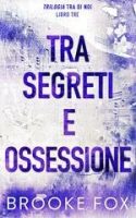 Brooke Fox – Trilogia Tra di noi Vol. 3. Tra segreti e ossessione (2025) Brooke Fox – Trilogia Tra di noi Vol. 3. Tra segreti e ossessione (2025)