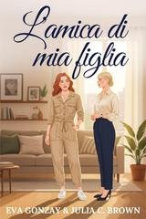 Eva Gonzay e Julia C. Brown – L’amica di mia figlia (2025)