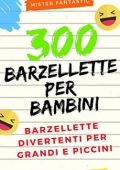 Mr. Fantastic - 300 Barzellette per Bambini: Barzellette divertenti per grandi e piccini  (2018)