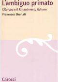 Francesco Sberlati - L'ambiguo primato. L'Europa e il Rinascimento italiano (2004) PDF