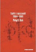 Philip K. Dick - Tutti i racconti 1964-1981 (2013)