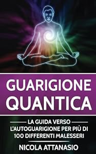 Nicola Attanasio  – Guarigione quantica: La guida verso l’autoguarigione per più di 100 differenti malesseri (2019)