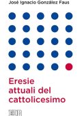 José Ignacio González Faus - Eresie attuali del cattolicesimo (2019) PDF
