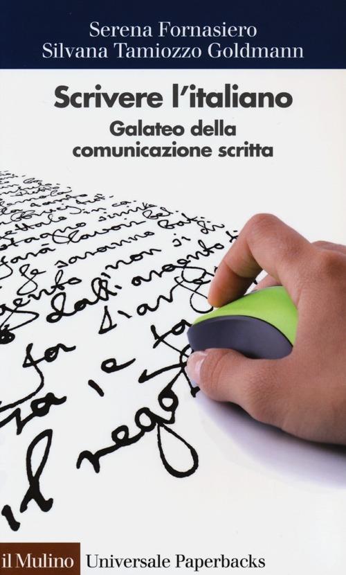 Serena Fornasiero , Silvana Tamiozzo Goldmann – Scrivere l’italiano. Galateo della comunicazione scritta  (2013) PDF