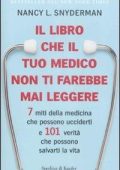 img Snyderman, Nancy L  - Il libro che il tuo medico non ti farebbe mai leggere. 7 miti della medic