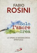 Fabio Rosini - Solo l'amore crea  (2019)